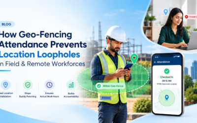 How Geo-Fencing Attendance Prevents Time Leakage in Field & Remote Workforces